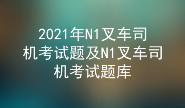 2021年云南叉车司机证(代码：N1)考试题及答案三